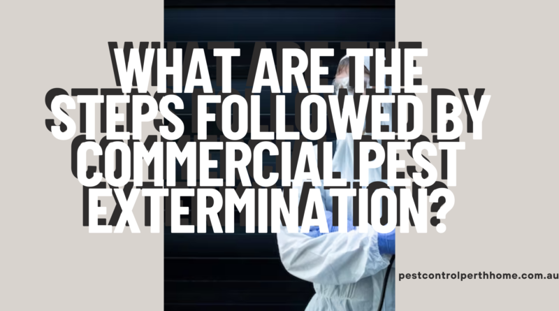What are the steps followed by Commercial Pest Extermination?